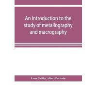 Leon Guillet Albe An introduction to the study of metallography and (Tascabile)