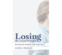 Leon J. Podles Losing the Good Portion - Why Men Are Alienate (Copertina rigida)