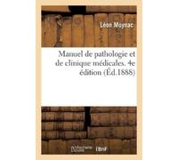 Léon Moynac Manuel de Pathologie Et de Clinique Médicales. 4e Éditio (Tascabile)