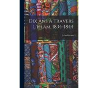 Léon Roches Dix Ans À Travers L'islam, 1834-1844 (Tascabile)