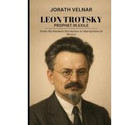Leon Trotsky: Prophet in Exile: From the Russian Revolution to Martyrdom in Mexico