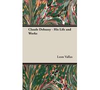 Leon Vallas Claude Debussy - His Life And Works (Copertina rigida)
