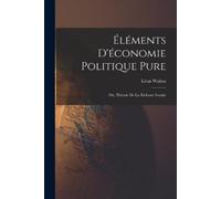 Léon Walras Éléments D'économie Politique Pure; Ou, Théorie De La Ri (Tascabile)