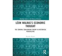 Léon Walras’s Economic Thought: The General Equilibrium Theory in Historical Perspective