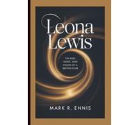 LEONA LEWIS: The Rise, Voice, and Vision of a British Star