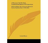Leonard Bacon A Discourse On The Early Constitutional History Of Con (Tascabile)