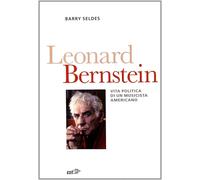 Leonard Bernstein. Vita politica di un musicista americano - Seldes Barry