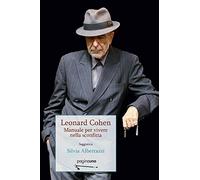 Leonard Cohen. Manuale per vivere nella sconfitta