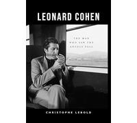 Leonard Cohen: The Man Who Saw the Angels Fall by Christophe Lebold
