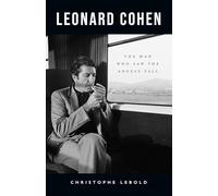 Leonard Cohen: The Man Who Saw the Angels Fall by Lebold, Christophe