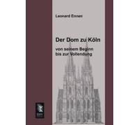 Leonard Ennen Der Dom Zu Koln, Von Seinem Beginn Bis Zur Vollendung (Tascabile)