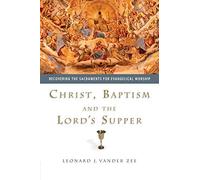 Leonard J Vande Christ, Baptism and the Lord's Supper: Recovering th (Tascabile)