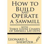 Leonard L Shertzer How to Build and Operate a Sawmill (Tascabile)