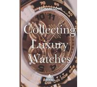 Leonard Lowe Collecting Luxury Watches (Tascabile) Luxury Watches