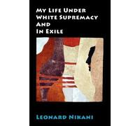 Leonard Nikani My Life Under White Supremacy and in Exile (Tascabile)