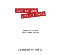 Leonard O'Neill How to get out of Debt (Tascabile)