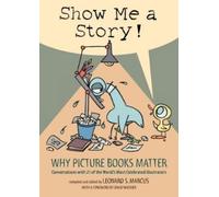 Show Me a Story: Why Picture Books Matter : Conversations with 21 of the