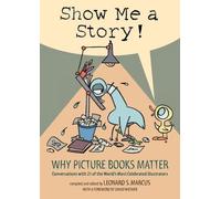 Show Me a Story: Why Picture Books Matter : Conversations with 21 of the