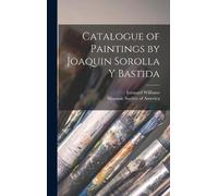 Leonard William Catalogue of Paintings by Joaquin Sorolla y B (Copertina rigida)