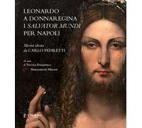 Leonardo a Donnaregina. I Salvator Mundi per Napoli (Napoli, Museo Diocesano, 12 gennaio-30 marzo 2017). Ediz. a colori