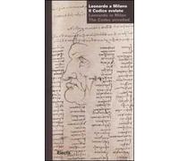 Leonardo a Milano. Il codice svelato-Leonardo in Milan. The codex unveiled. Catalogo della mostra (Milano, 24 marzo-21 maggio 2006). Ediz. bilingue