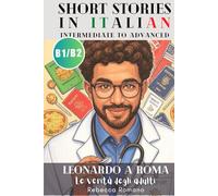 Leonardo a Roma - Le verità degli adulti (Short Stories in Italian for Upper Beginner to Intermediate Level): Graded Italian reader, B1 - B2 CEFR to Improve your Reading & Grow Vocabulary with Ease