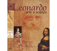 Leonardo. Arte e scienza. Ediz. illustrata