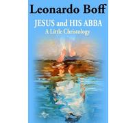 Leonardo Boff Jesus and His Abba: A Little Christology (Tascabile)