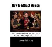 Leonardo Bustos How to Attract Women (Tascabile)