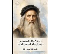 Leonardo Da Vinci - And the AI Machines: Two ways of knowing, five centuries apart