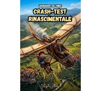 Leonardo da Vinci: Crash-Test Rinascimentale: La storia vera di Leonardo da Vinci per ragazzi: la biografia divertente per ragazzi delle scuole medie ... invenzioni e studiare la storia divertendosi.