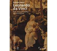 Leonardo da Vinci. Dall'Adorazione dei Magi all'Annunciazione. Ediz. illustrata