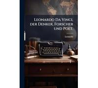 Leonardo Da Vinci, der Denker, Forscher und Poet.