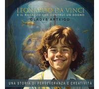 "Leonardo da Vinci e il ragazzo che costruì un sogno, una storia di perseveranza e creatività", libri leonardo da vinci per bambini.