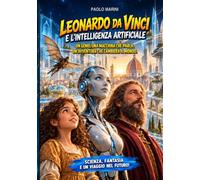 Leonardo da Vinci e l'Intelligenza Artificiale: Un genio. Una macchina che parla. Un'avventura che cambierà il mondo.