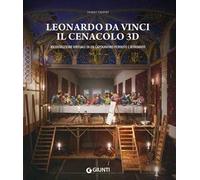 Leonardo da Vinci. Il Cenacolo 3D. Ricostruzione virtuale di un capolavoro perduto e ritrovato. Ediz. a colori