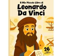 Leonardo da Vinci: Il Genio che Sognava il Futuro: Libro di Storia e da Colorare per Bambini
