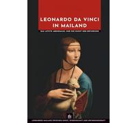 Leonardo da Vinci in Mailand: Das letzte Abendmahl und die Kunst der Erfindung