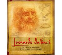 Leonardo da Vinci. La sua vita e le sue intuizioni nelle opere più importa...