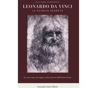Leonardo da Vinci. La tecnica segreta. Ediz. illustrata