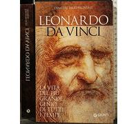Leonardo da Vinci. La vita del più grande genio di tutti i tempi