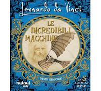 Leonardo da Vinci. Le incredibili macchine. Ediz. illustrata
