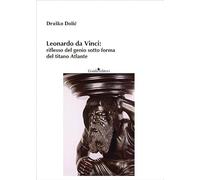 Leonardo da Vinci: riflesso del genio sotto forma del titano Atlante. Nuova ediz.