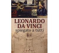Leonardo da Vinci spiegato a tutti. Ediz. a colori