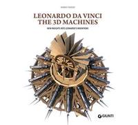 Leonardo da Vinci. The 3D machines. New insight into Leonardo's inventions. Ediz. a colori