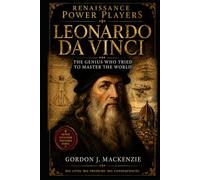 Leonardo da Vinci: The Genius Who Tried to Master the World
