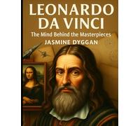 Leonardo da Vinci: The Mind Behind the Masterpieces