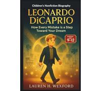Leonardo DiCaprio: Children’s Nonfiction Biography: How Every Mistake is a Step Toward Your Dream
