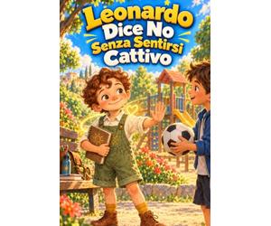Leonardo Dice No Senza Sentirsi Cattivo: 15 storie per bambini su pressione degli amici, confini personali e rispetto