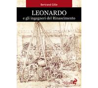Leonardo e gli ingegneri del Rinascimento - 2016 - Odoya